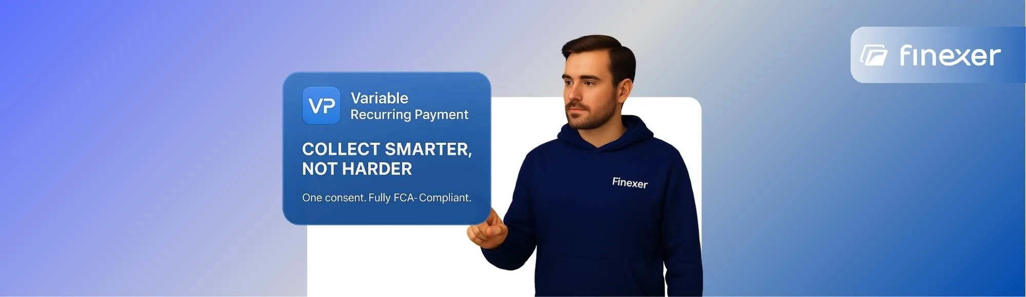 Man in Finexer hoodie pointing at a digital UI card that says "Variable Recurring Payment – Collect Smarter, Not Harder. One consent. Fully FCA-Compliant" on a gradient background.