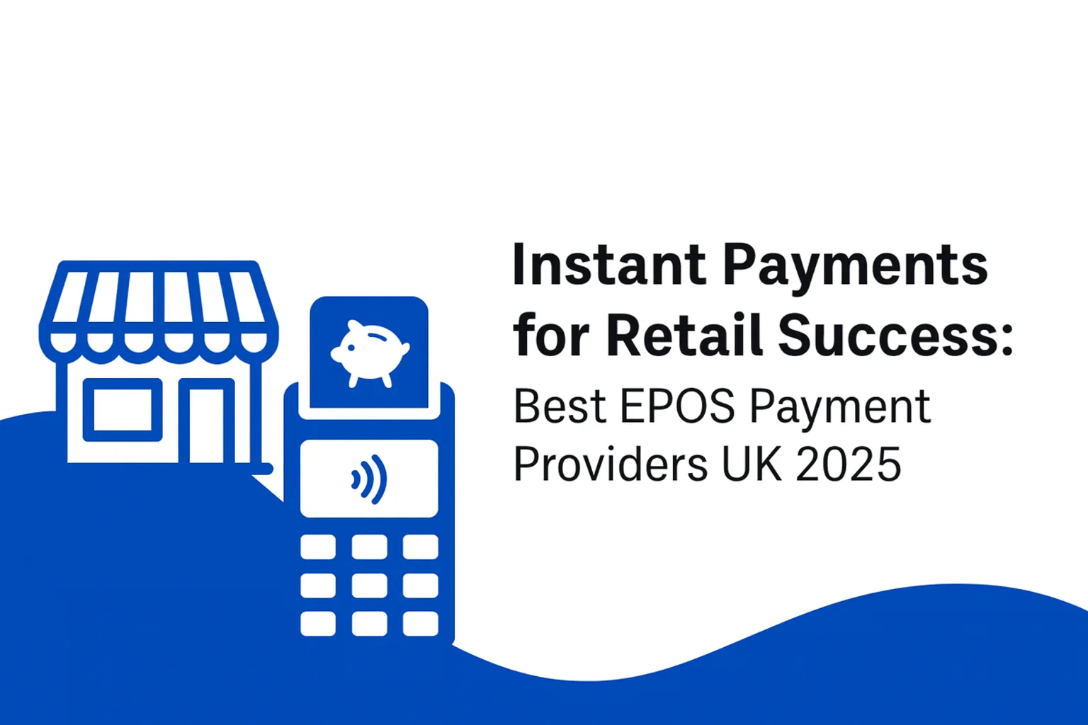 Instant Payments for Retail Success: Best EPOS Payment Providers UK 2025